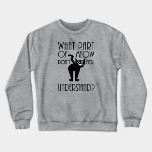 What Part Of Meow Don't You Understand Crewneck Sweatshirt